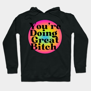 You are doing great bitch! Hoodie